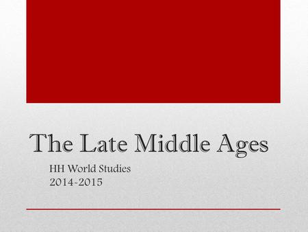 The Late Middle Ages HH World Studies 2014-2015. The Late Middle Ages  Black Death  Hundred Years War  Rise of Towns/Revival of Trade  Creation of.