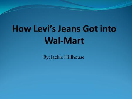 By: Jackie Hillhouse. Levi’s Jeans History Levi’s Jeans is a privately held clothing company known for their denim jeans Founded in 1853 by Levi Strauss.