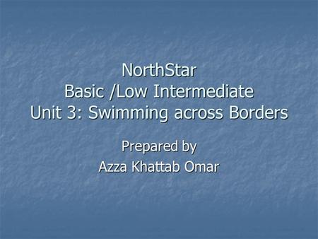 NorthStar Basic /Low Intermediate Unit 3: Swimming across Borders