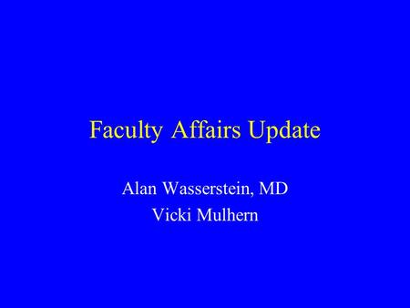 Faculty Affairs Update Alan Wasserstein, MD Vicki Mulhern.