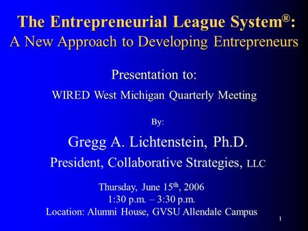 1 The Entrepreneurial League System ® : A New Approach to Developing Entrepreneurs The Entrepreneurial League System ® : A New Approach to Developing Entrepreneurs.