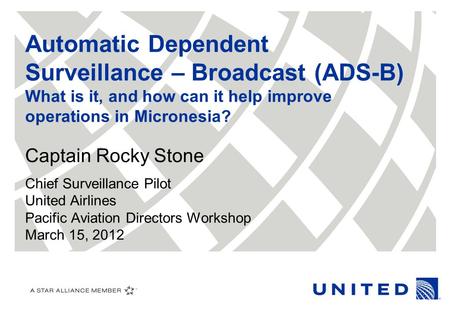 Automatic Dependent Surveillance – Broadcast (ADS-B) What is it, and how can it help improve operations in Micronesia? Captain Rocky Stone Chief Surveillance.