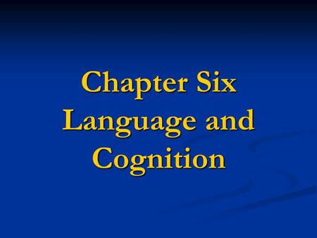 Chapter Six Language and Cognition. 2 1. What is Cognition? Mental processes, information processing Mental processes, information processing Mental process.