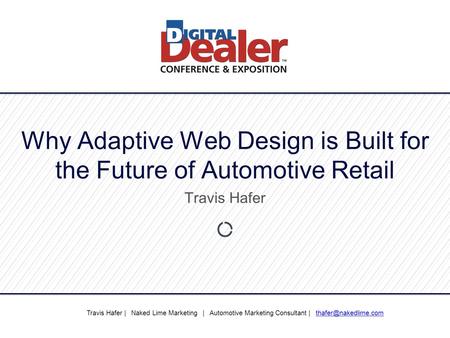 Why Adaptive Web Design is Built for the Future of Automotive Retail Travis Hafer Travis Hafer | Naked Lime Marketing | Automotive Marketing Consultant.