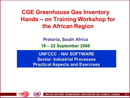 6C.1 1 UNFCCC - NAI SOFTWARE Sector: Industrial Processes Practical Aspects and Exercises CGE Greenhouse Gas Inventory Hands – on Training Workshop for.