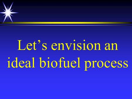 Let’s envision an ideal biofuel process. Feedstock CO 2.