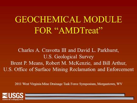 GEOCHEMICAL MODULE FOR “AMDTreat” Charles A. Cravotta III and David L. Parkhurst, U.S. Geological Survey Brent P. Means, Robert M. McKenzie, and Bill Arthur,