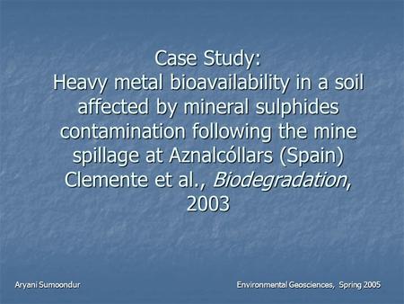 Case Study: Heavy metal bioavailability in a soil affected by mineral sulphides contamination following the mine spillage at Aznalcóllars (Spain) Clemente.