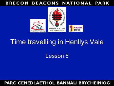 Time travelling in Henllys Vale Lesson 5. Lesson Aims By the end of the lesson you will be able to: Give a brief history of the industry in Henllys Vale.