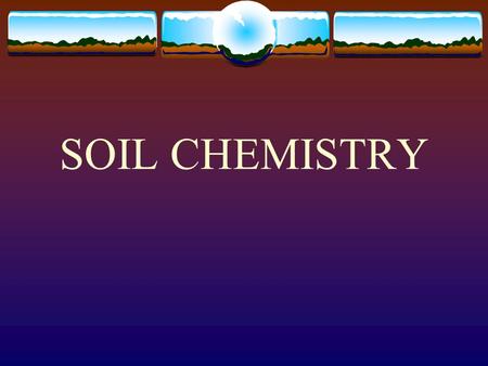 SOIL CHEMISTRY SOIL pH A measure of the degree to which the soil is Acidic or Basic; also known as... Soil Reaction.