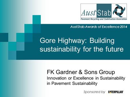 Gore Highway: Building sustainability for the future AustStab Awards of Excellence 2014 FK Gardner & Sons Group Innovation or Excellence in Sustainability.