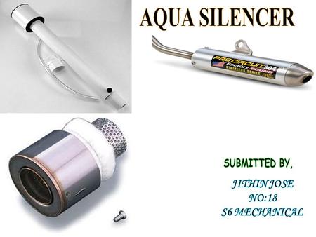 AQUA SILENCER SUBMITTED BY, JITHIN JOSE NO:18 S6 MECHANICAL.