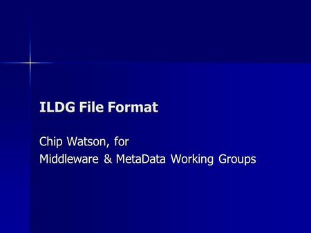 ILDG File Format Chip Watson, for Middleware & MetaData Working Groups.
