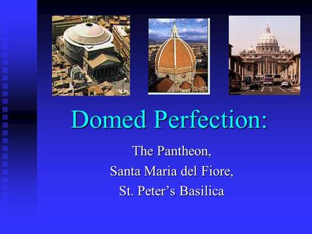 Domed Perfection: The Pantheon, Santa Maria del Fiore, St. Peter’s Basilica.