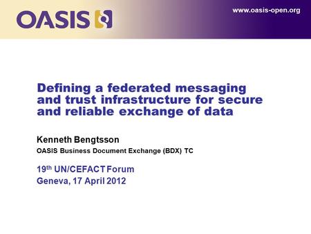 Defining a federated messaging and trust infrastructure for secure and reliable exchange of data Kenneth Bengtsson OASIS Business Document Exchange (BDX)