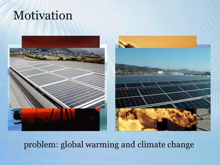 Motivation problem: global warming and climate change.