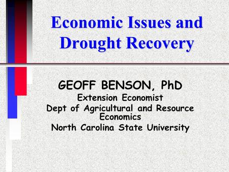 Economic Issues and Drought Recovery GEOFF BENSON, PhD Extension Economist Dept of Agricultural and Resource Economics North Carolina State University.