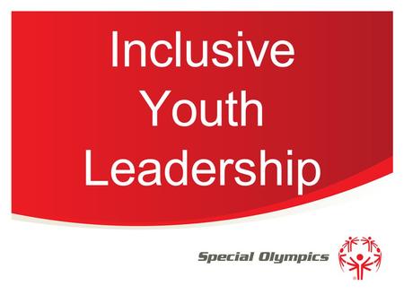 Inclusive Youth Leadership. Special Olympics Introductions What is your name? Where are you from? How long have you been involved with SO? What inspired.