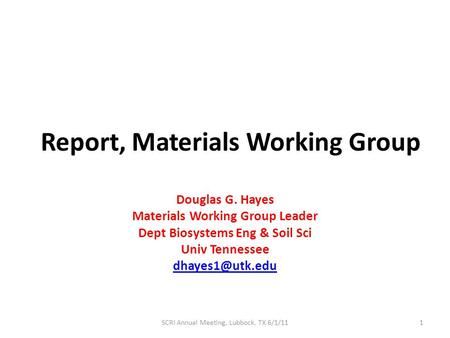 Report, Materials Working Group Douglas G. Hayes Materials Working Group Leader Dept Biosystems Eng & Soil Sci Univ Tennessee SCRI Annual.