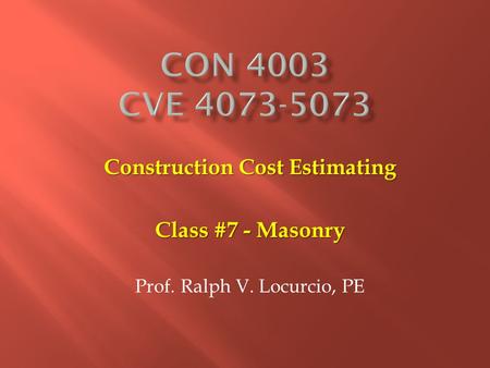 Construction Cost Estimating Class #7 - Masonry Prof. Ralph V. Locurcio, PE.