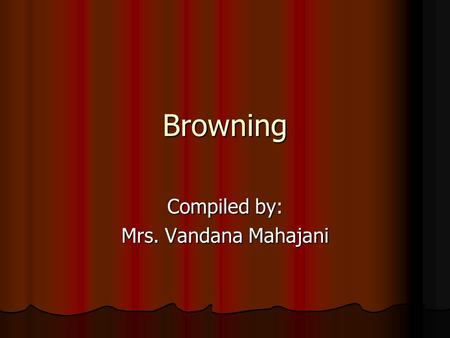 Browning Compiled by: Mrs. Vandana Mahajani. What is browning? Browning is a common colour change seen in food during prepreperation, processing or storage.