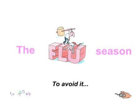To avoid it... The season Make sure you get your daily dose of fruit and veggies Eat right!