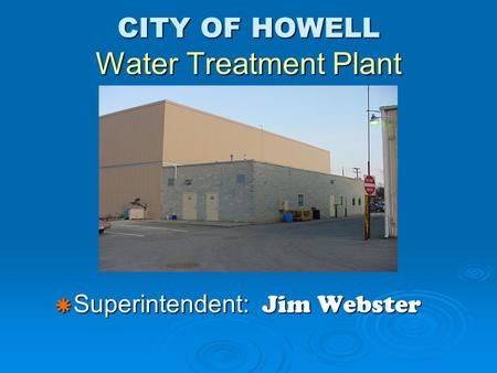 CITY OF HOWELL Water Treatment Plant  Superintendent: Jim Webster.