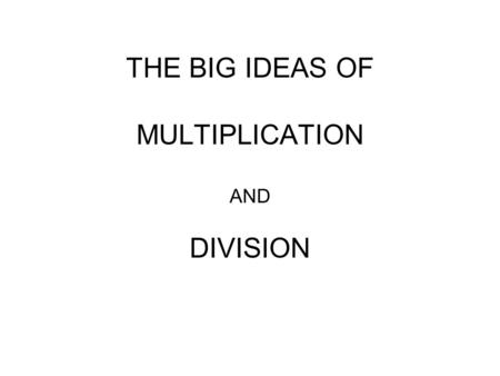 THE BIG IDEAS OF MULTIPLICATION AND DIVISION. WHAT IS MULTIPLICATION? WHEN DO WE USE MULTIPLICATION?