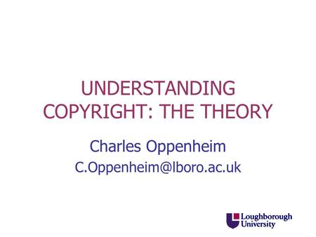 UNDERSTANDING COPYRIGHT: THE THEORY Charles Oppenheim
