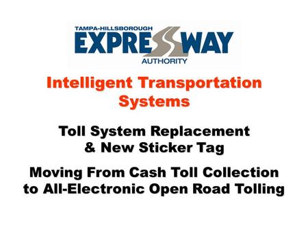 Intelligent Transportation Systems Toll System Replacement & New Sticker Tag Moving From Cash Toll Collection to All-Electronic Open Road Tolling.