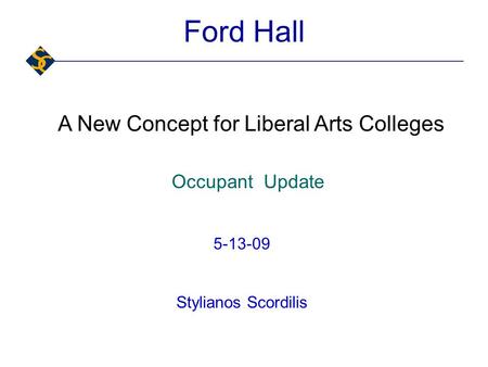 Ford Hall A New Concept for Liberal Arts Colleges 5-13-09 Stylianos Scordilis Occupant Update.
