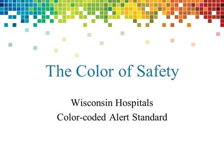 The Color of Safety Wisconsin Hospitals Color-coded Alert Standard.