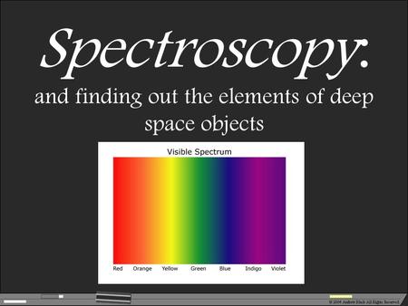 Spectroscopy: and finding out the elements of deep space objects.