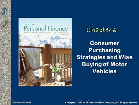Chapter 6 Consumer Purchasing Strategies and Wise Buying of Motor Vehicles Copyright © 2013 by The McGraw-Hill Companies, Inc. All rights reserved.McGraw-Hill/Irwin.