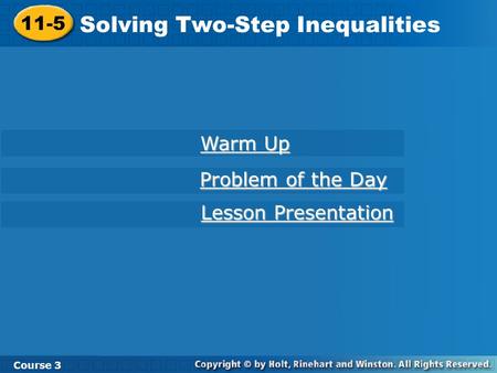 11-5 Solving Two-Step Inequalities Course 3 Warm Up Warm Up Problem of the Day Problem of the Day Lesson Presentation Lesson Presentation.