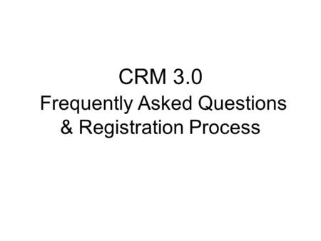 CRM 3.0 Frequently Asked Questions & Registration Process.