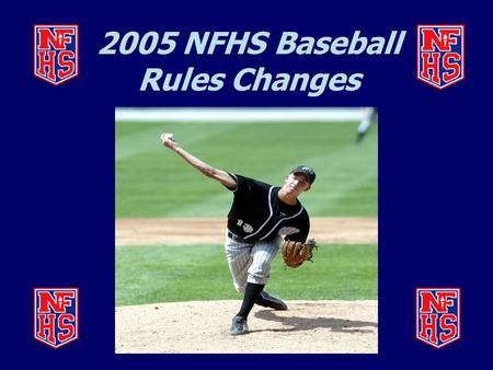2005 NFHS Baseball Rules Changes. BAT SPECIFICATION (1-3-4)  The diameter of a wood bat at the thickest part is 2 3/4 inches or less. A wood bat is.
