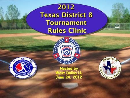 2012 Texas District 8 Tournament Rules Clinic Hosted by West Dallas LL June 24, 2012.