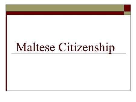Maltese Citizenship. Legislation  Constitution of Malta - Chapter 3  Maltese Citizenship Act (Cap 188)