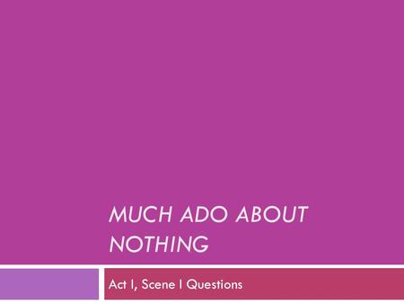 MUCH ADO ABOUT NOTHING Act I, Scene I Questions. Group Division Instructions:  Spiderman = Don Pedro  Tinkerbell = Benedick  Mickey Mouse/Disney character.
