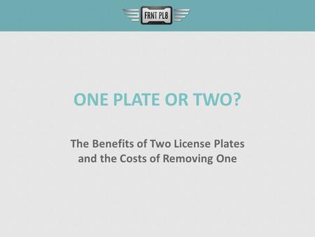 ONE PLATE OR TWO? The Benefits of Two License Plates and the Costs of Removing One.