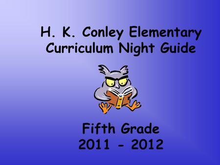 H. K. Conley Elementary Curriculum Night Guide Fifth Grade 2011 - 2012.