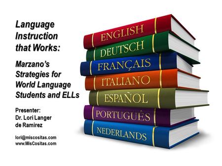 LanguageInstruction that Works: Marzano’s Strategies for World Language Students and ELLs Presenter: Dr. Lori Langer de Ramírez