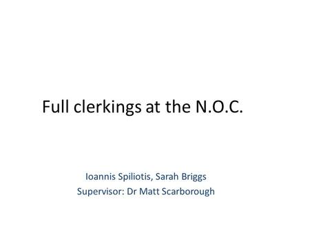 Full clerkings at the N.O.C. Ioannis Spiliotis, Sarah Briggs Supervisor: Dr Matt Scarborough Quality Improvement Project.