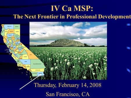 IV Ca MSP: The Next Frontier in Professional Development Thursday, February 14, 2008 San Francisco, CA.