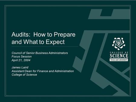 Audits: How to Prepare and What to Expect Council of Senior Business Administrators Focus Session April 21, 2004 James Laird Assistant Dean for Finance.