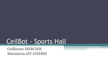 CeilBot - Sports Hall Guillaume MERCIER Massinissa AIT-GHERBI.