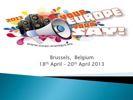 Brussels, Belgium 18 th April – 20 th April 2013.