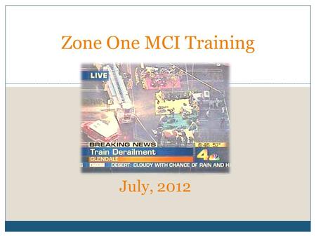 JUNE, 2012 Zone One MCI Training July, 2012. Revised 2011 MCI Plan: WHY? Reduce choke (funnel) points Minimize unnecessary actions Improve division of.