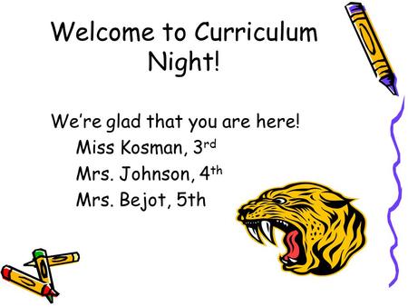 Welcome to Curriculum Night! We’re glad that you are here! Miss Kosman, 3 rd Mrs. Johnson, 4 th Mrs. Bejot, 5th.
